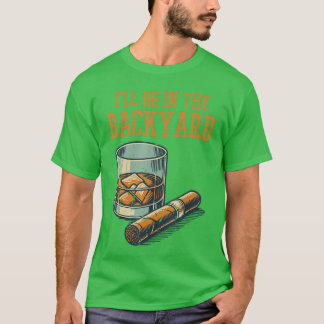 Ill Be in Backyard Funny Saying Dad Men Grandpa Un T Shirt
