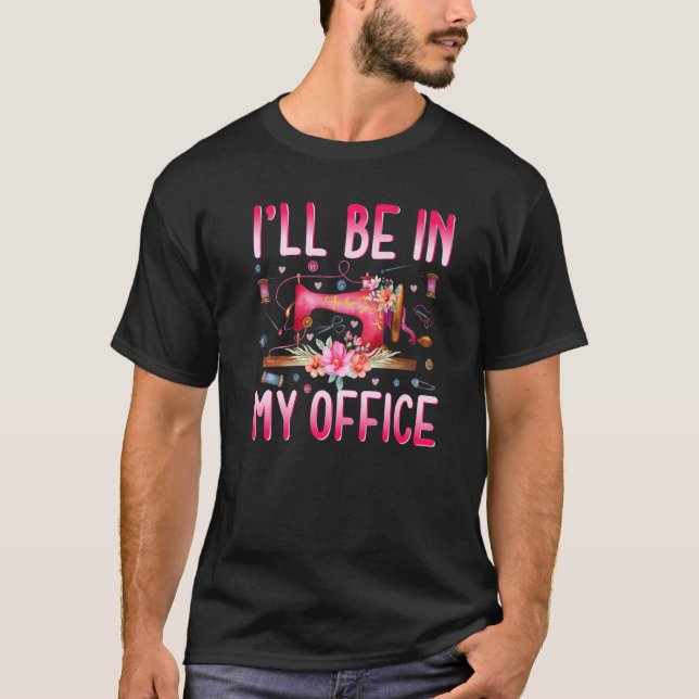 I'll Be In My Office Fabric Quilting Sewing Quilte T Shirt (Framsida)