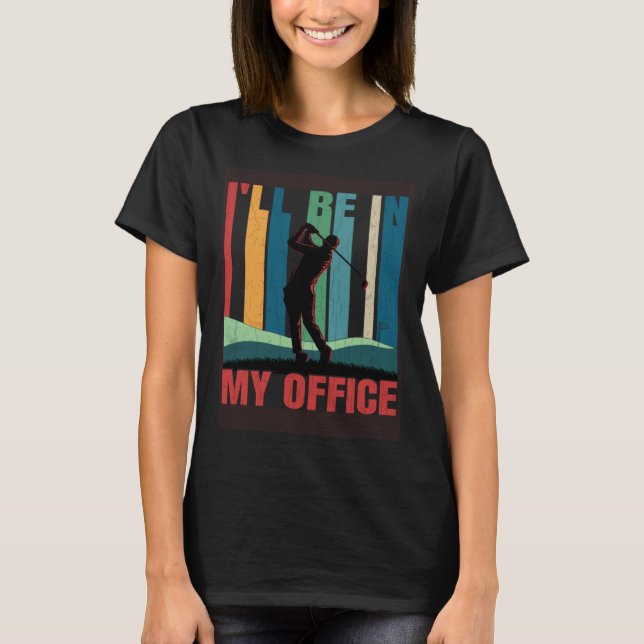 I'll Be In My Office Fun Golf Player Golfing Golfe T Shirt (Framsida)