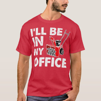 I'll Be In My Office  Funny Snow Blower  T Shirt
