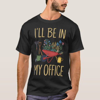 I'Ll Be In My Office Garden Funny Distressed Garde T Shirt