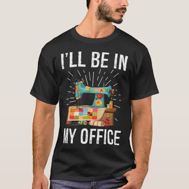 I'Ll Be In My Office Sewing Machine Quilters Gifts T Shirt (Framsida)