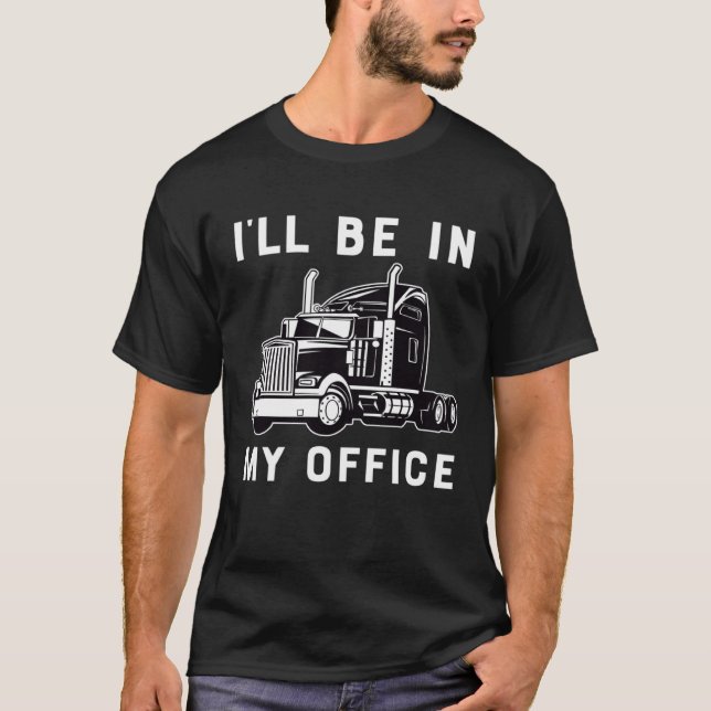 Ill Be In My Office  Trucker Driver Dad 18 Wheeler T Shirt (Framsida)