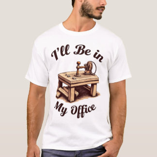I'll Be In My Office Woodworking Crafts T Shirt