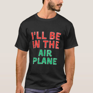 I'Ll Be In The Airplane Aviation X-Mas T Shirt