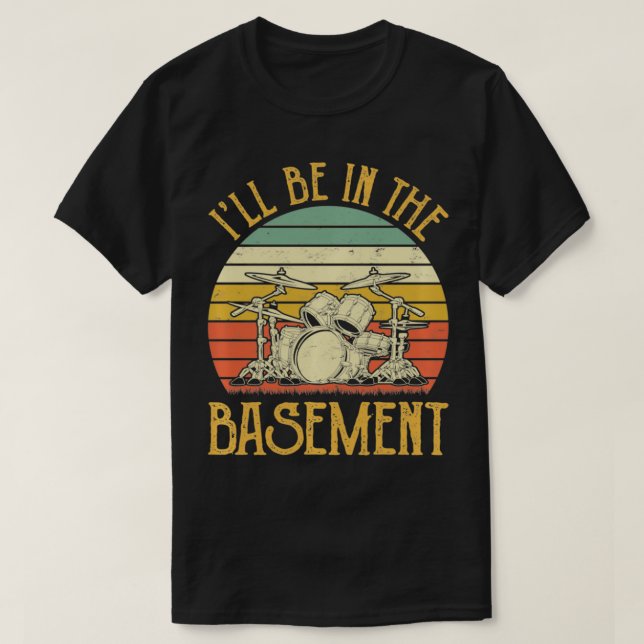 I'll Be In The Basement Tshirt Drum Set Drumming D T Shirt (Design framsida)