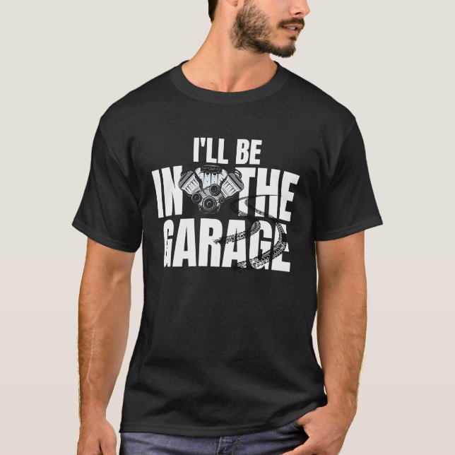I'll Be In The Garage Car Racing Mechanic Engine E T Shirt (Framsida)