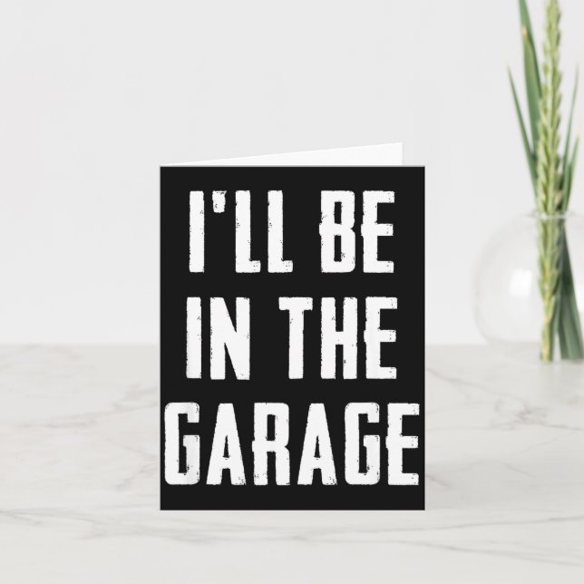 Ill Be In The Garage Funny Sarcastic Mechanic Work Kort (Framsida)