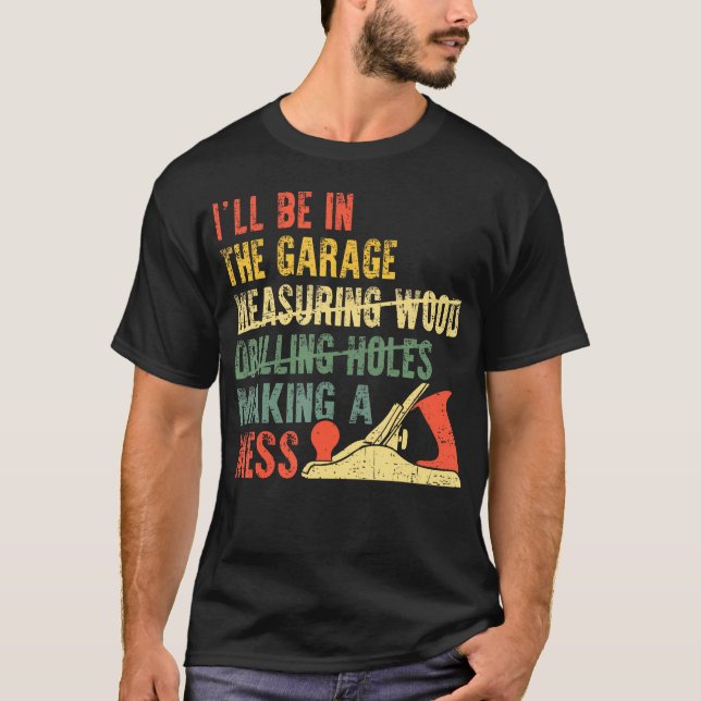 I'Ll Be In The Garage Mechanic Dad Car Repair Diy  T Shirt (Framsida)
