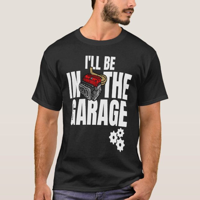 I'll Be In The Garage Mechanic Dad Joke Engineer W T Shirt (Framsida)