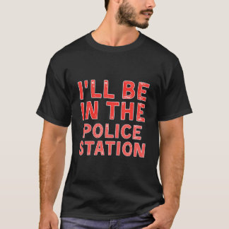I'Ll Be In The Police Station Crime Solving Distre T Shirt