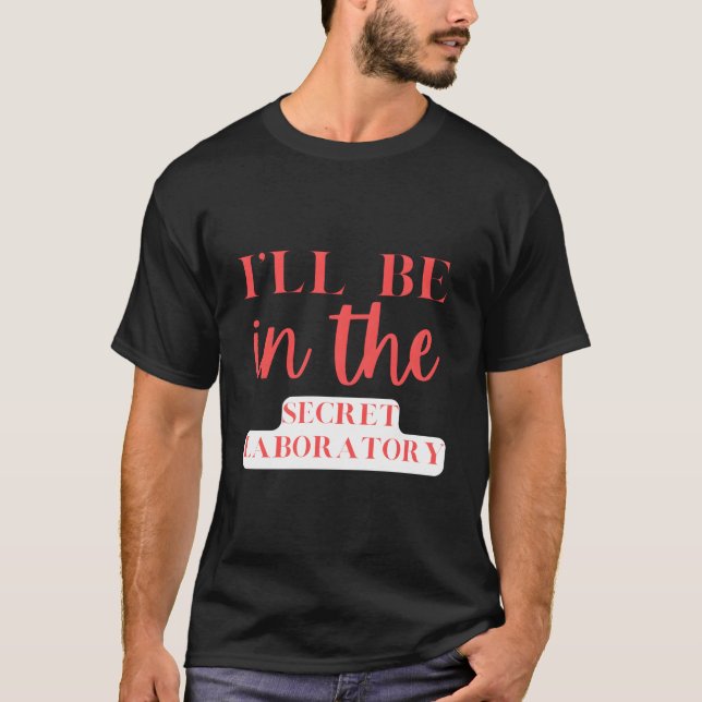 I'Ll Be In The Secret Laboratory Science Experits T Shirt (Framsida)