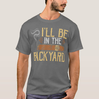 Ill Be Inhe Backyard Funny Cigar retro T Shirt