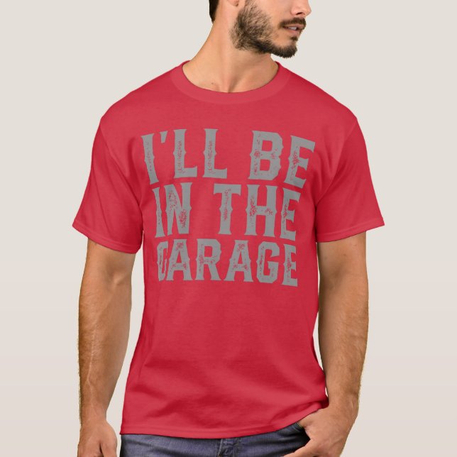 Ill Be Inhe Garage Fathers Day Men Dad Grandpa gir T Shirt (Framsida)