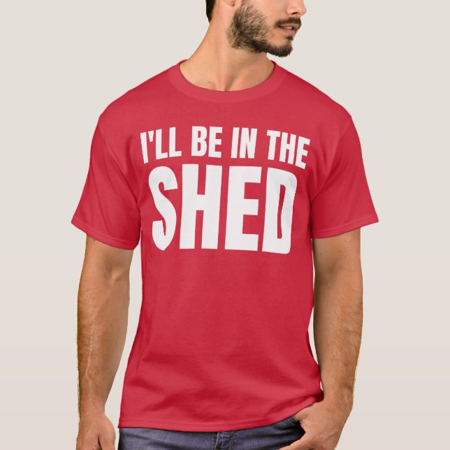 Ill Be Inhe Shed Funny Gift For Dad girl T Shirt (Framsida)