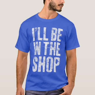 Ill Be inhe Shop Men Dad Joke Handyman Mechanic fu T Shirt