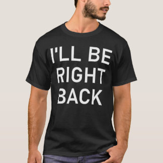 Ill Be Right Back Funny Jokes Sarcastic retro T Shirt