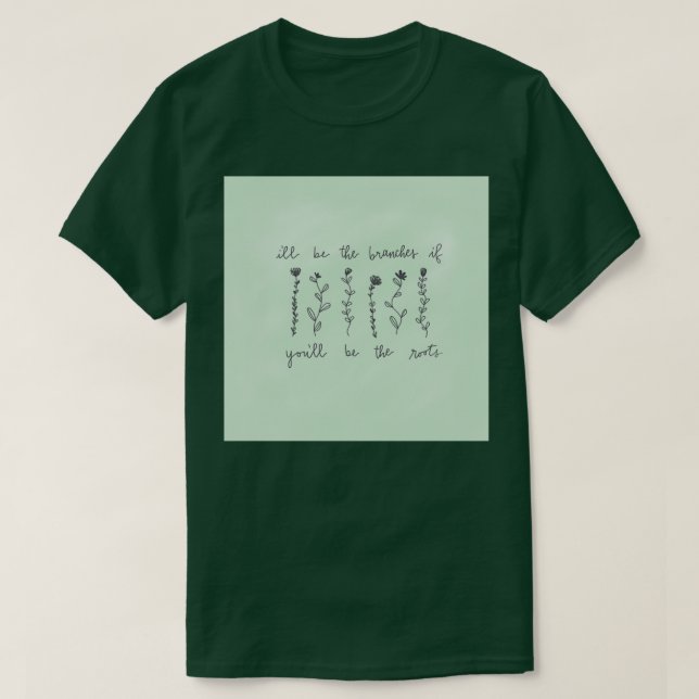 ill be the branches you be the roots t shirt (Design framsida)