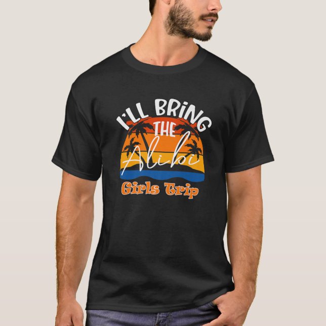 I'll Bring The Alibi, Funny Girls Trip T Shirt (Framsida)