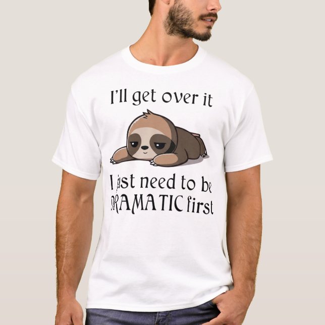 I'll get over it, I just need to be Dramatic first T Shirt (Framsida)