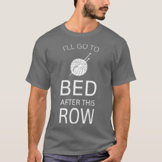 Ill Go To Bed After This Row Funny Knitting  T Shirt