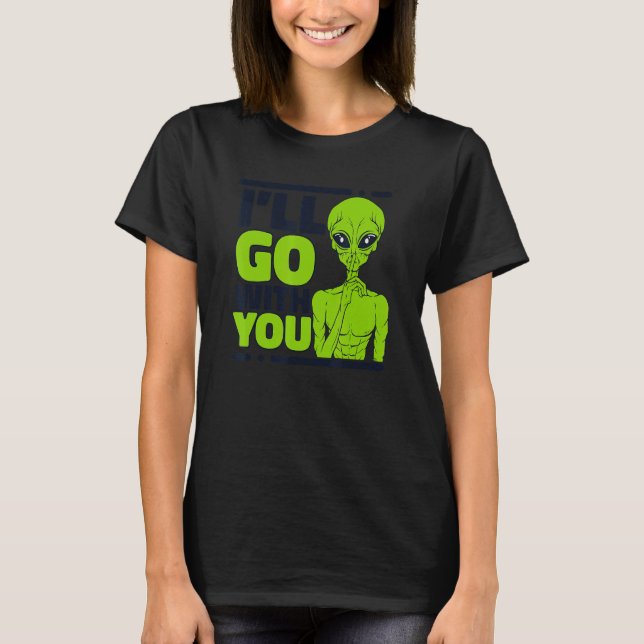 I'll Go With You Ufo Conspiracy Alien T Shirt (Framsida)