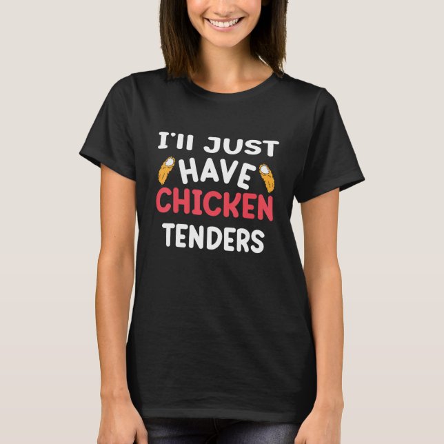 I'll Just Have The Chicken Tenders  Gag 6 T Shirt (Framsida)