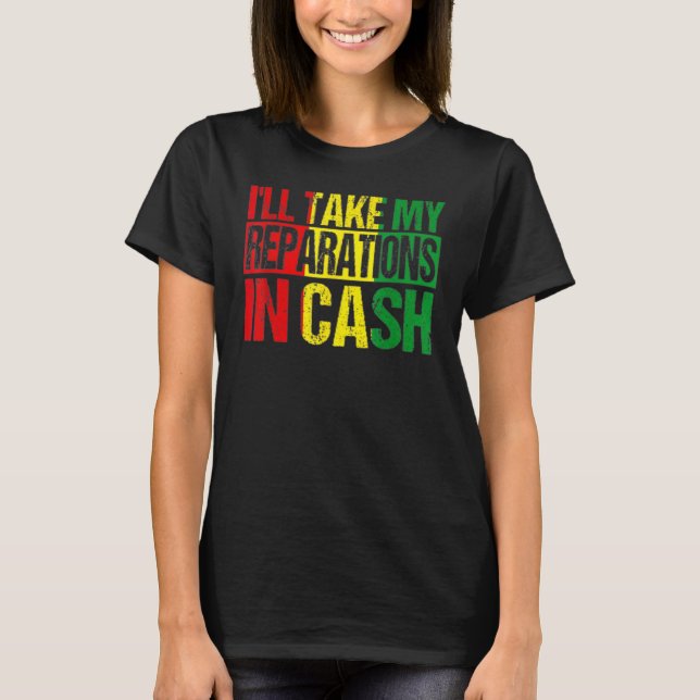 I'll Take My Reparations In Cash Black History Mon T Shirt (Framsida)