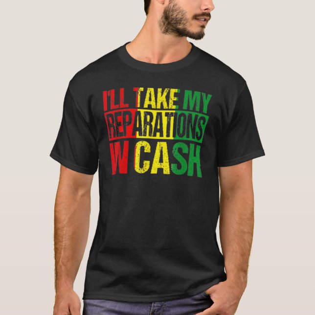 I'll Take My Reparations In Cash Black History Mon T Shirt (Framsida)