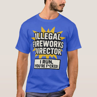 Illegal Fireworks Director T Shirt