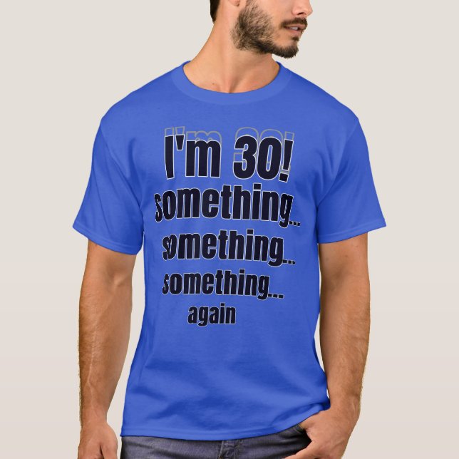 I'm 30! something something something again t shirt (Framsida)