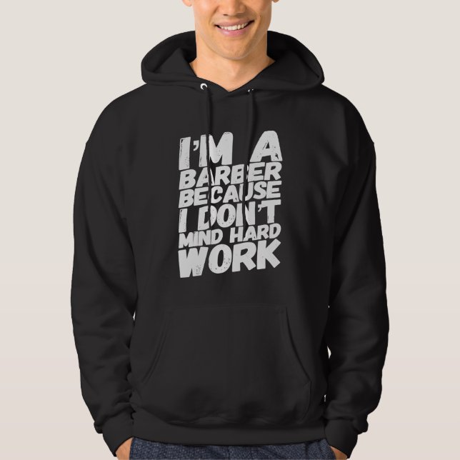 I'm A Barber Because I Don't Mind Hard Work Hoodie (Framsida)