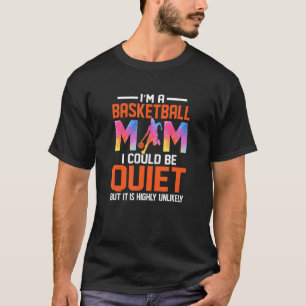 I'm A Basketball Mom I Could Be Quiet funny basket T Shirt