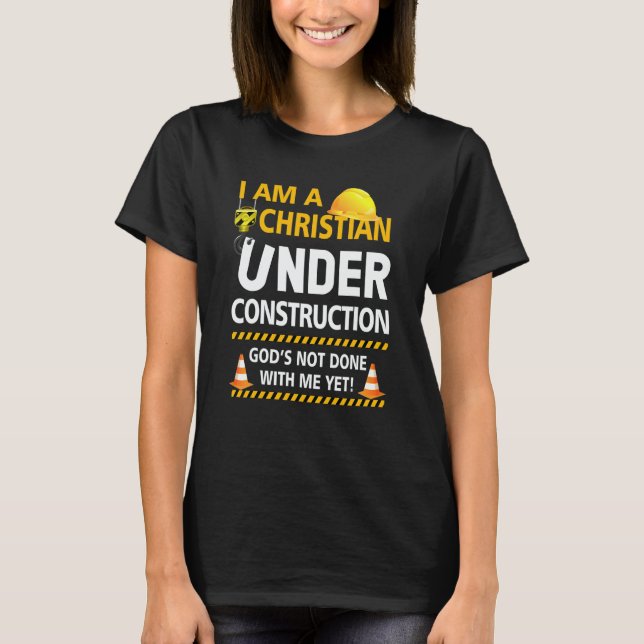 Im A Christian Under Construction Gods Not Done Me T Shirt (Framsida)