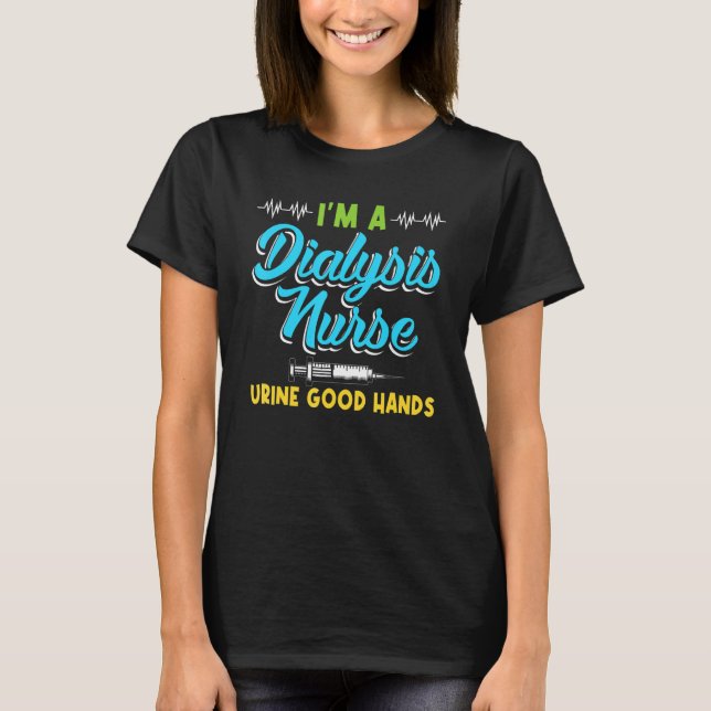 I'm A Dialysis Nurse Urine Good Hands Funny Nursin T Shirt (Framsida)