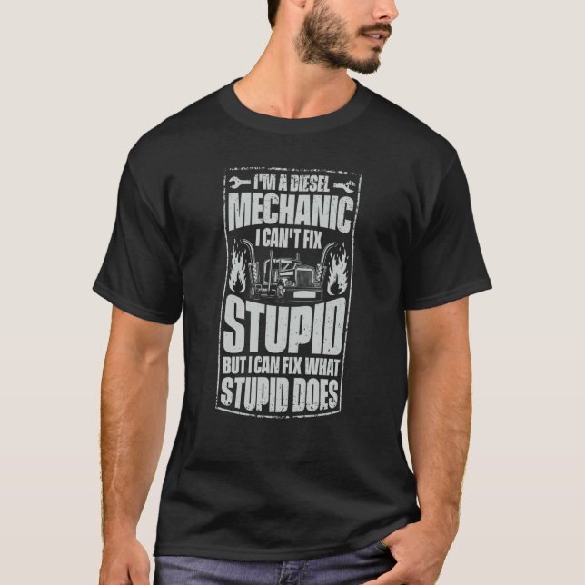 I'm A Diesel Mechanic I Can't Fix Stupid Trucker S T Shirt (Framsida)
