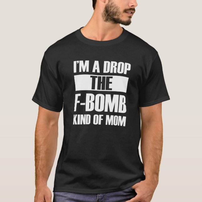 I'm A Drop The F Bomb Kind Of Mom Mother's Day  3 T Shirt (Framsida)