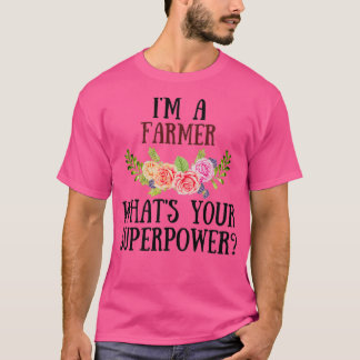 Im A Farmer Whats Your Superpower (2) T Shirt