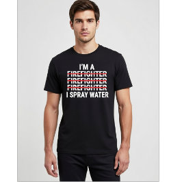 I'm a Firefighter I Spray Water Funny Fireman Meme T Shirt