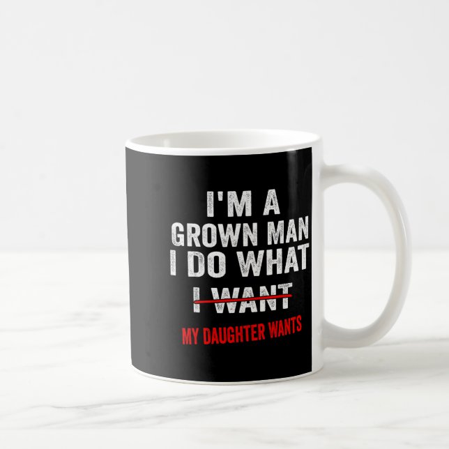 I'm A Grown Man I Do What My Daughter Wants Funny  Kaffemugg (Höger)