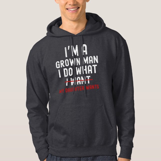 I'm A Grown Man I Do What My Daughter Wants  Hoodie (Framsida)