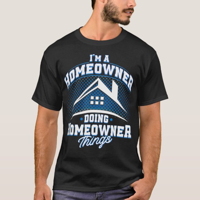 Im A Homeowner som gör Homeowner Sak Home Buyer  T Shirt (Framsida)