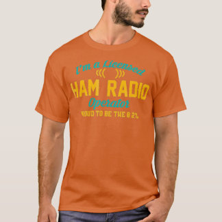 Im A Licensed Ham Radio Operator Funny T Shirt
