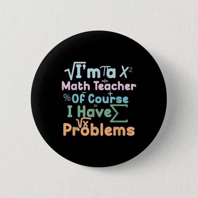 Im A Math Teacher Of Course I Have Problems Funny  Knapp (Framsida)