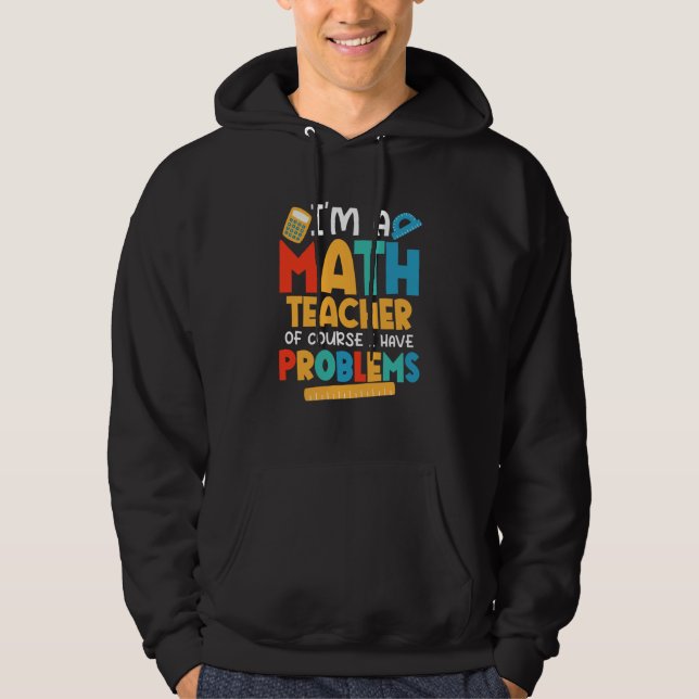 I'm A Math Teacher Of Course I Have Problems Schoo Hoodie (Framsida)