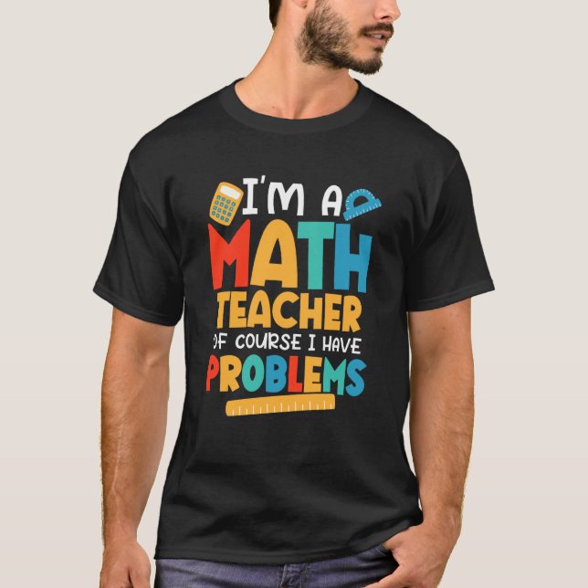 I'm A Math Teacher Of Course I Have Problems Schoo T Shirt (Framsida)