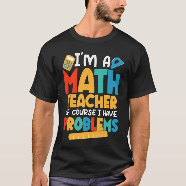 I'm A Math Teacher Of Course I Have Problems Schoo T Shirt (Framsida)