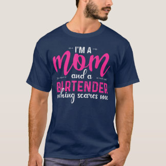 Im a Mom and a Bartender Nothing Scares Me Funny M T Shirt
