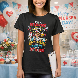 I'm A Nurse I Call The Shots Disinfect Attitude!  T Shirt