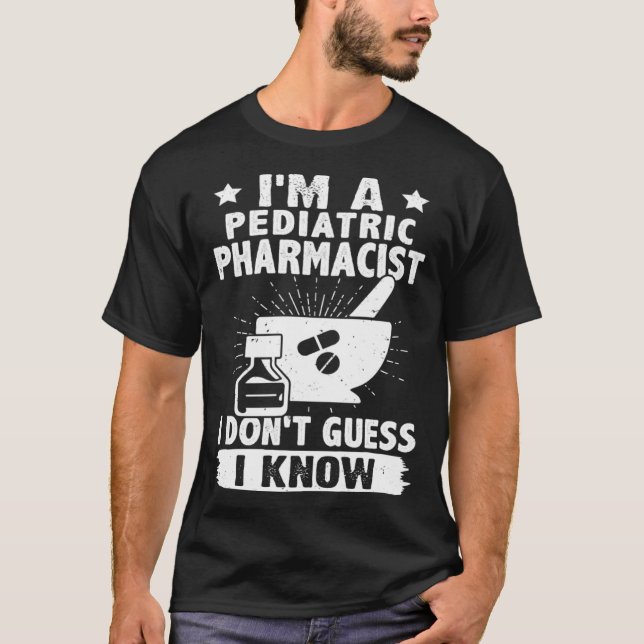 I'm A Pediatric Pharmacist I Don't Guess I Know T Shirt (Framsida)